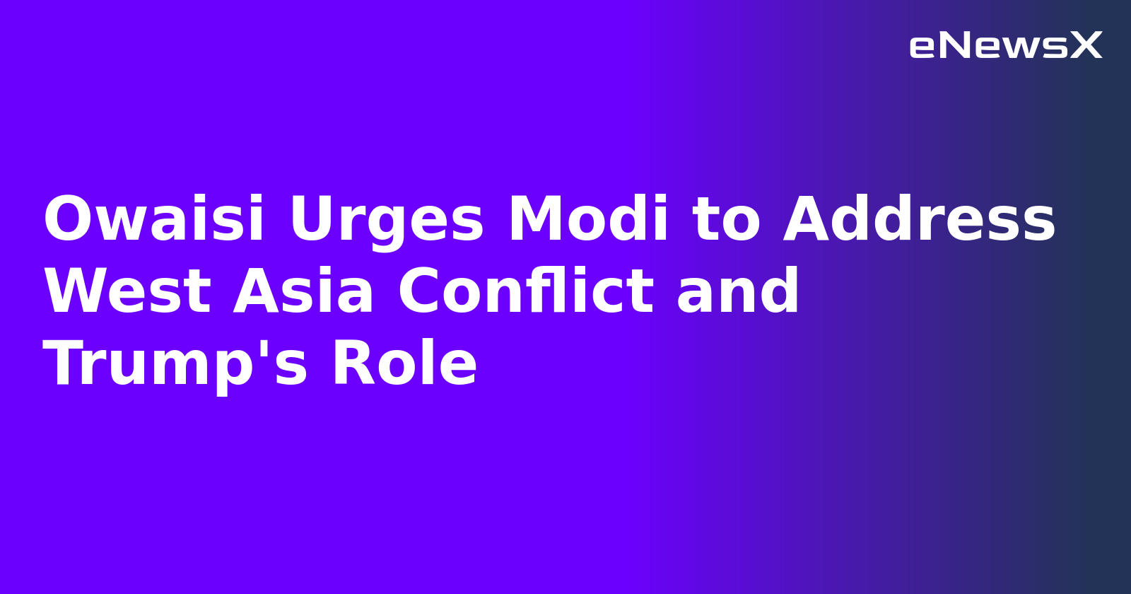 Owaisi Urges Modi to Address West Asia Conflict and Trump's Role.webp