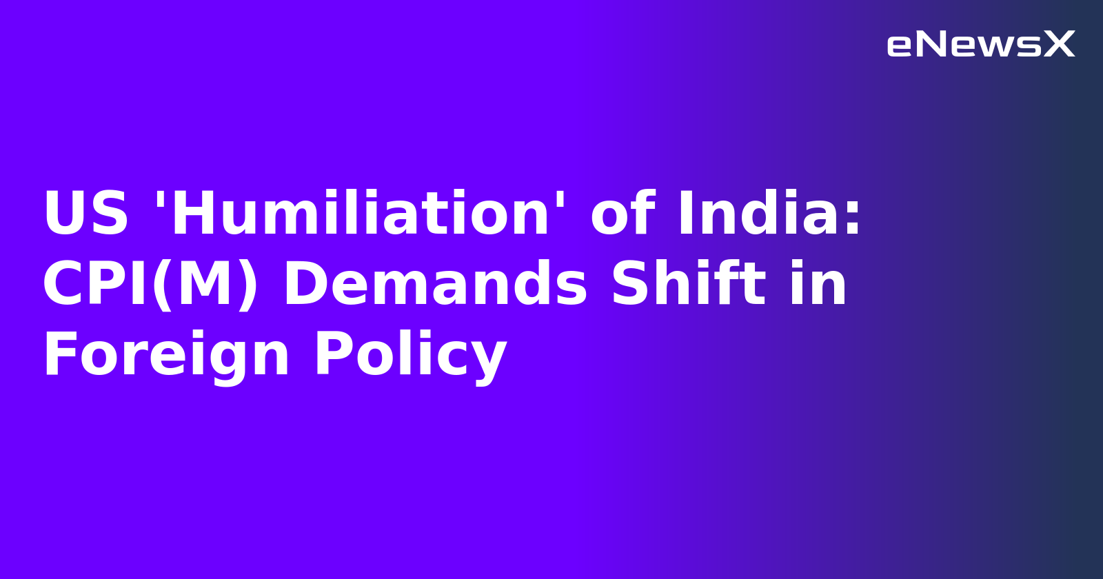 US 'Humiliation' of India: CPI(M) Demands Shift in Foreign Policy.webp