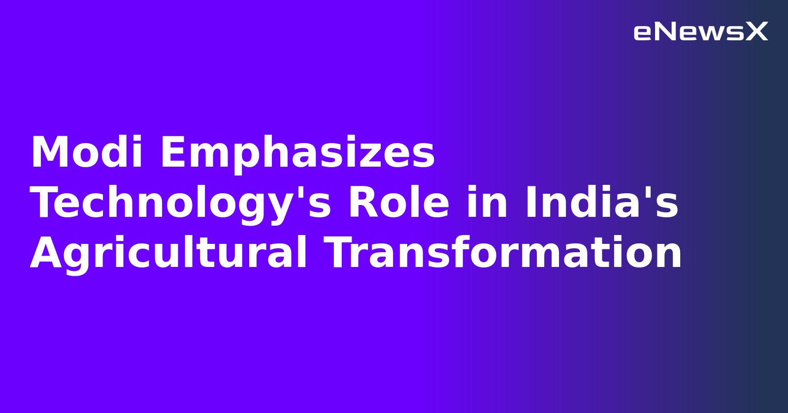 Modi Emphasizes Technology's Role in India's Agricultural Transformation