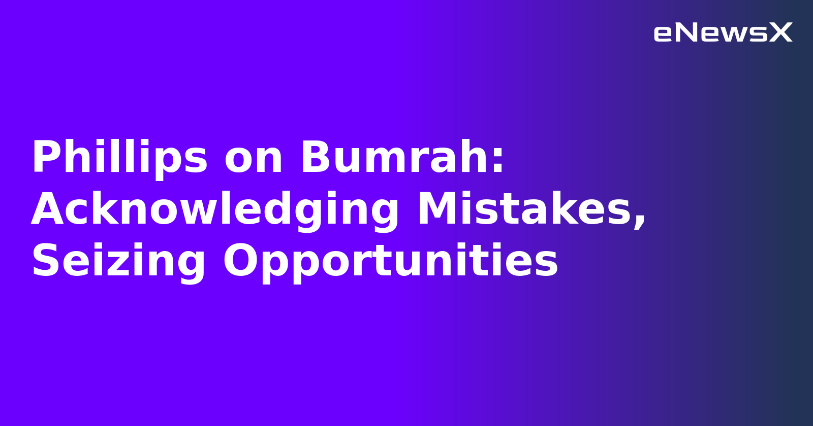 Phillips on Bumrah: Acknowledging Mistakes, Seizing Opportunities.webp