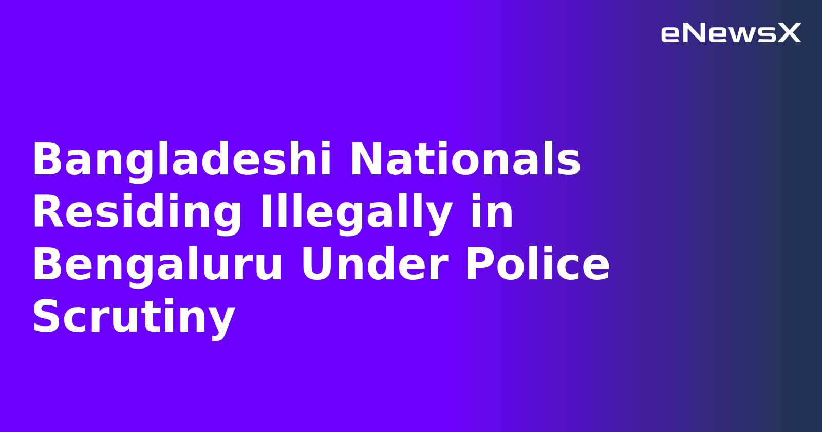 Bangladeshi Nationals Residing Illegally in Bengaluru Under Police Scrutiny.webp