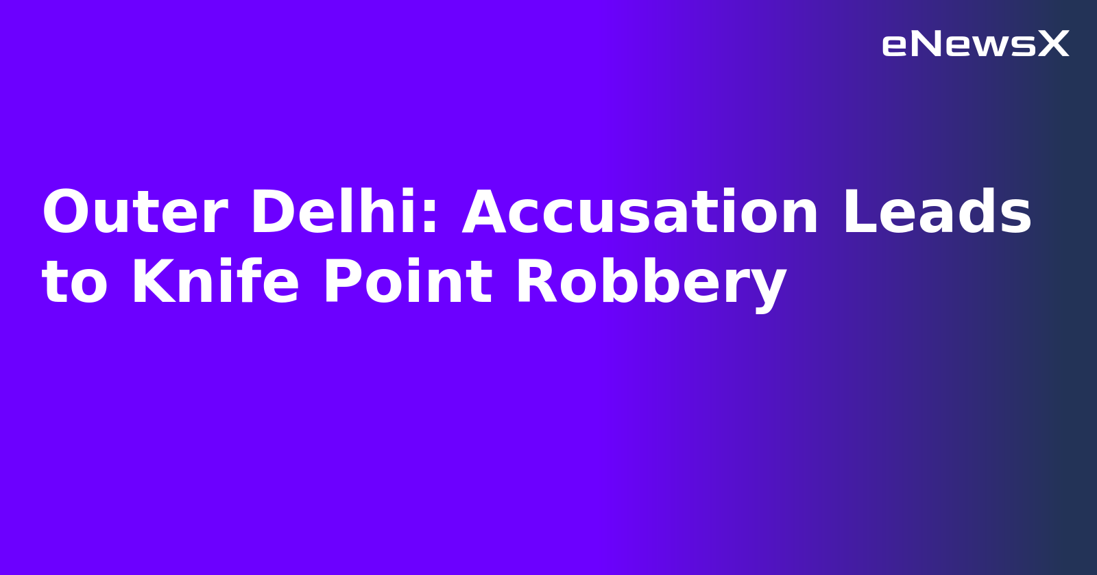 Outer Delhi: Accusation Leads to Knife Point Robbery.webp Outer Delhi: Accusation Leads to Knife Point Robbery.webp
