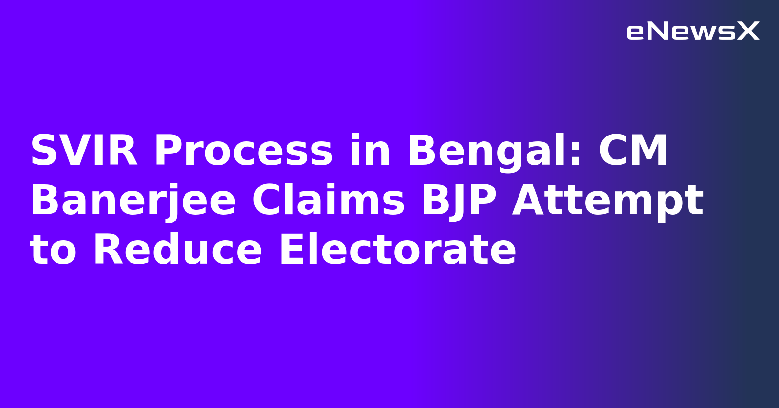 SVIR Process in Bengal: CM Banerjee Claims BJP Attempt to Reduce Electorate