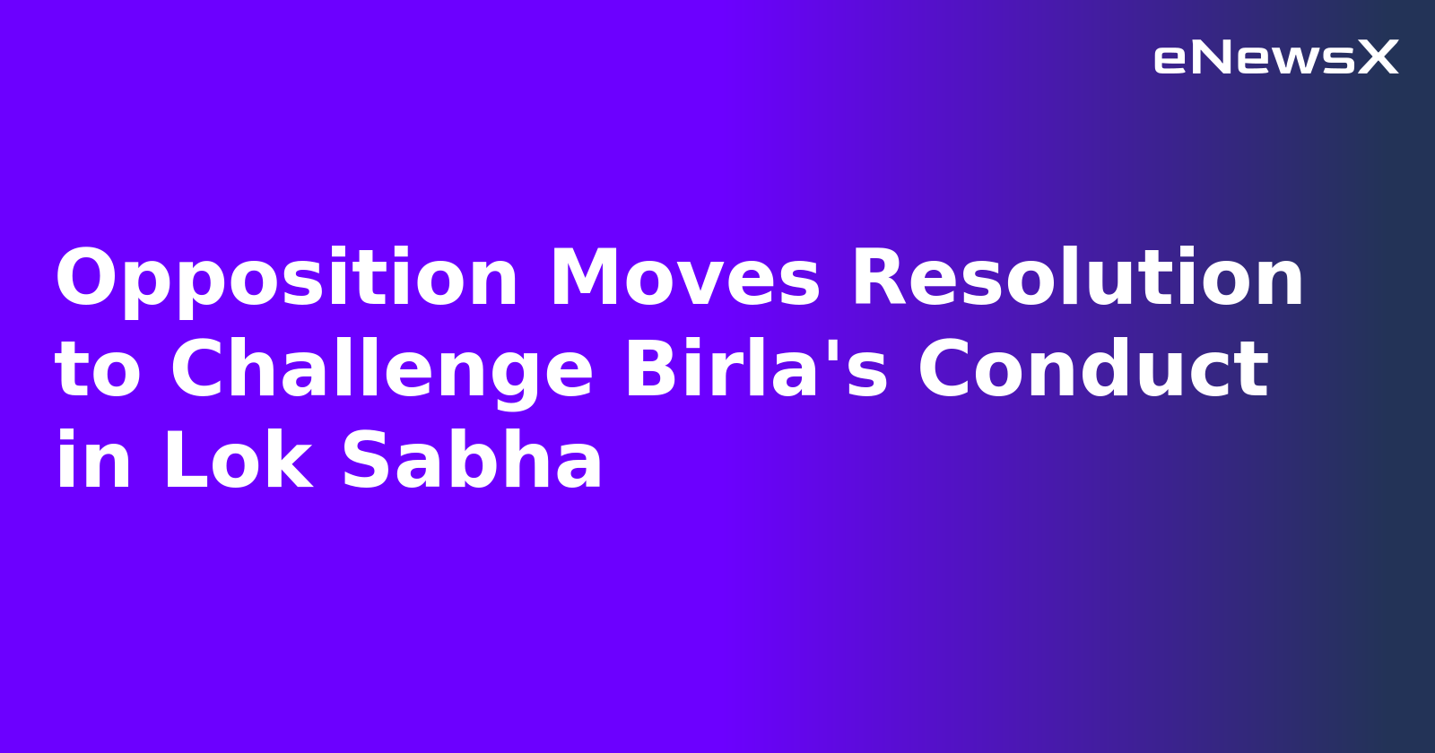 Opposition Moves Resolution to Challenge Birla's Conduct in Lok Sabha