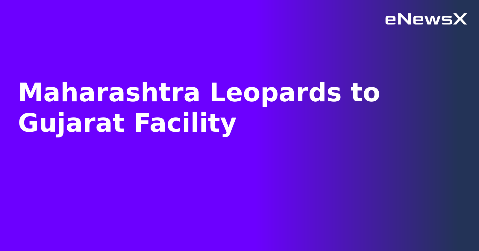 Maharashtra Leopards to Gujarat Facility