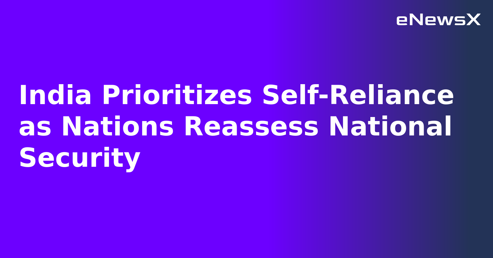 India Prioritizes Self-Reliance as Nations Reassess National Security
