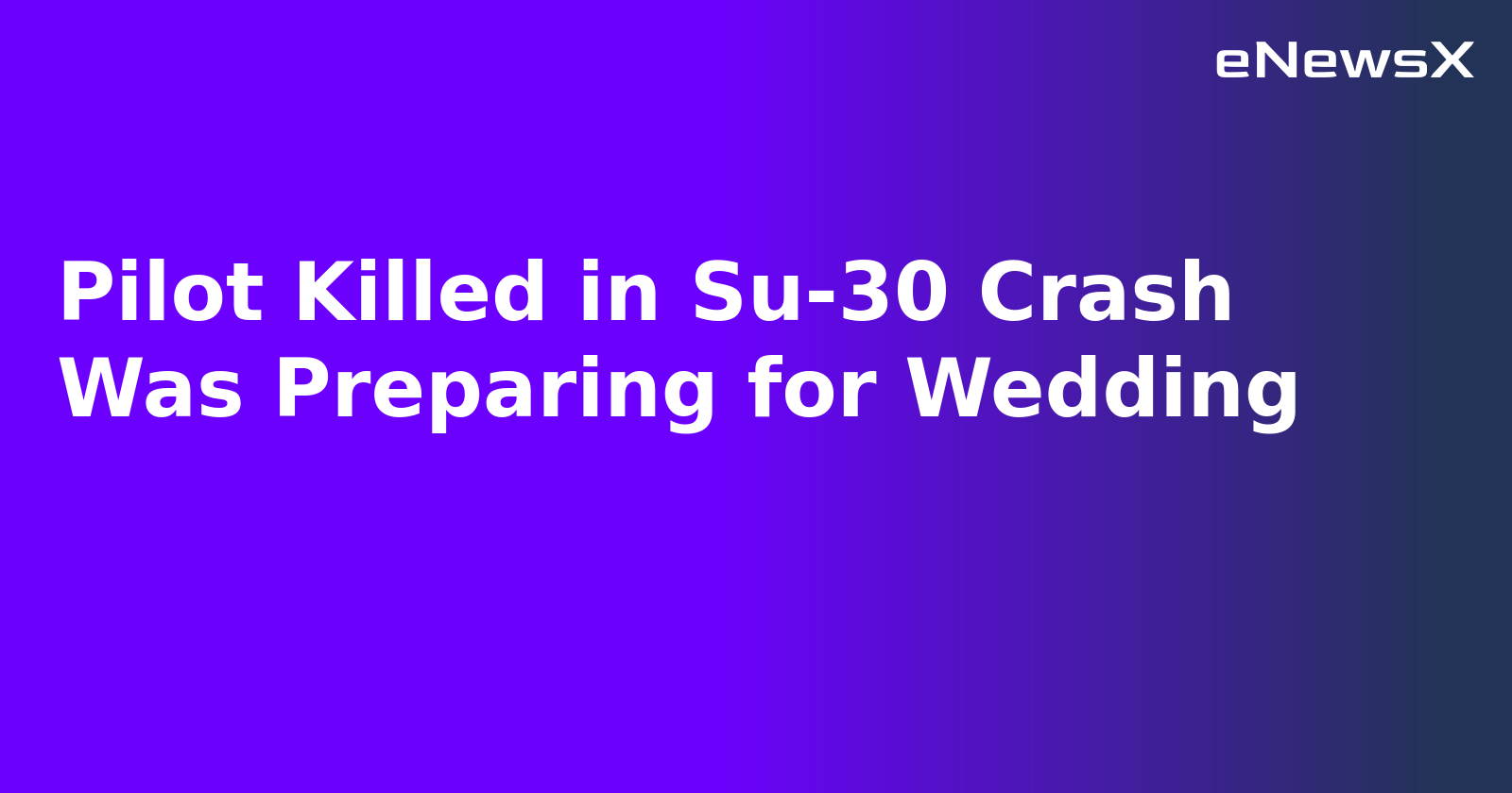 Pilot Killed in Su-30 Crash Was Preparing for Wedding.webp