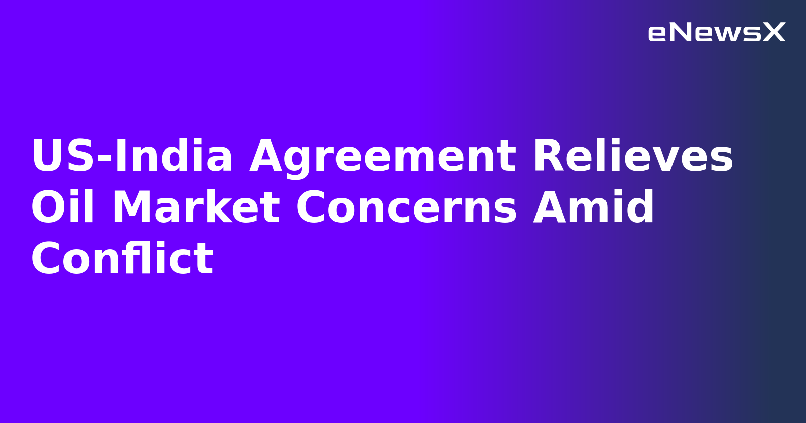 US-India Agreement Relieves Oil Market Concerns Amid Conflict.webp
