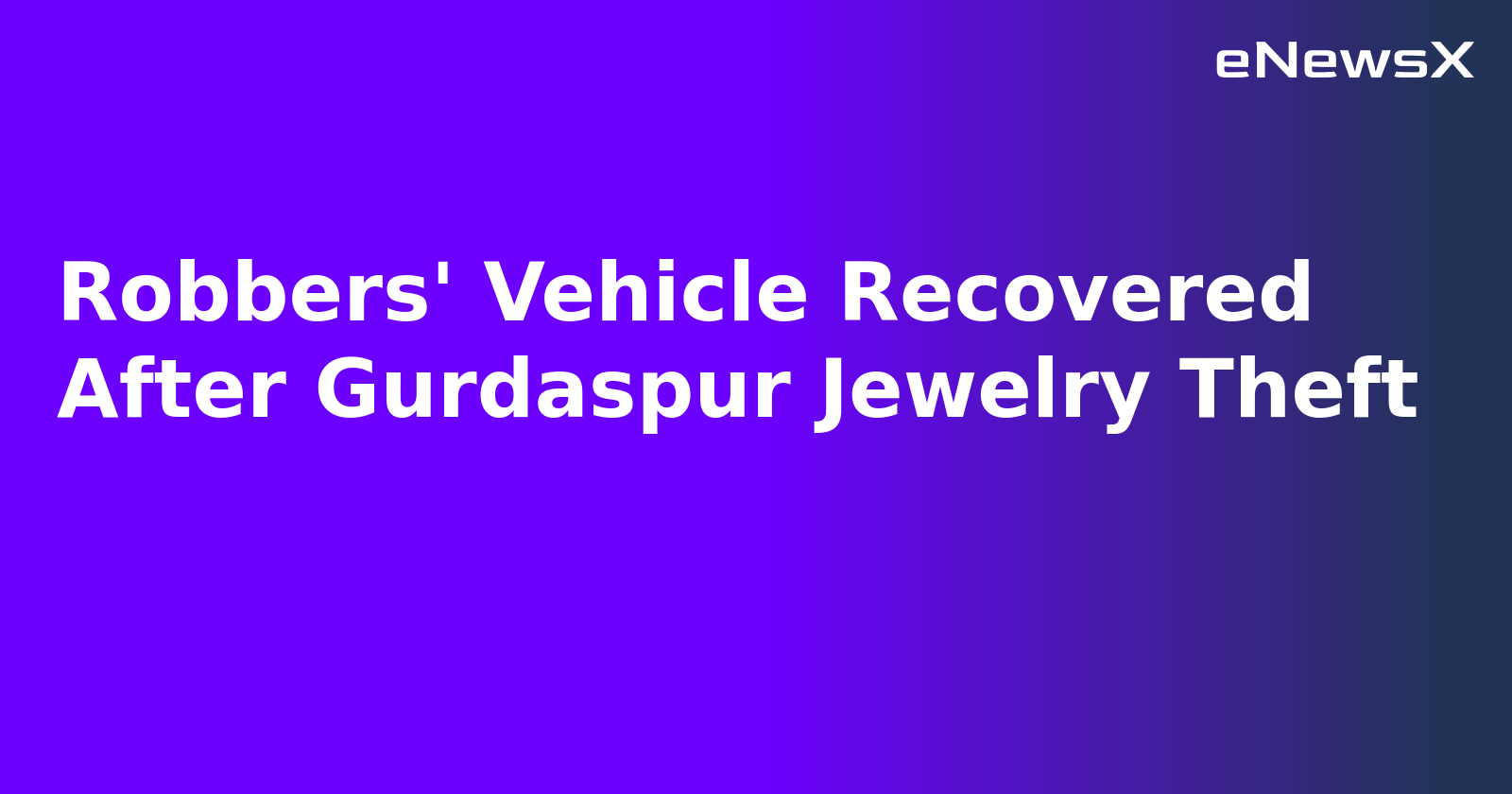 Robbers' Vehicle Recovered After Gurdaspur Jewelry Theft.webp