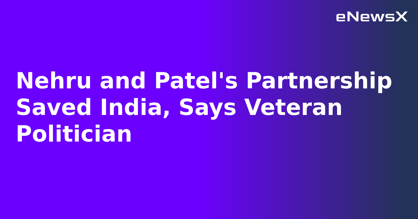 Nehru and Patel's Partnership Saved India, Says Veteran Politician.webp