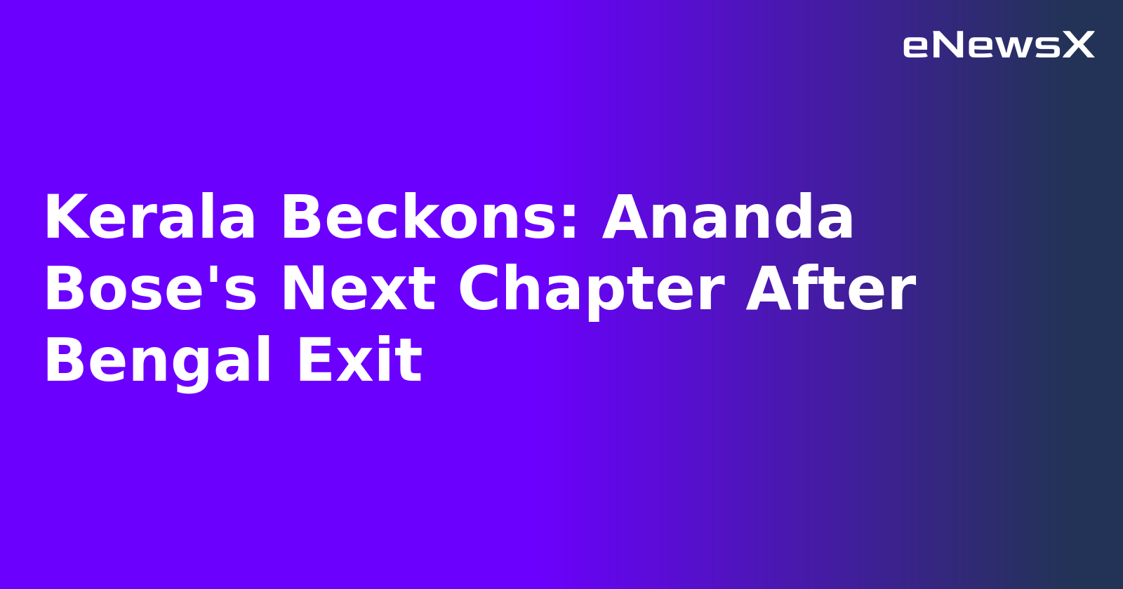 Kerala Beckons: Ananda Bose's Next Chapter After Bengal Exit.webp