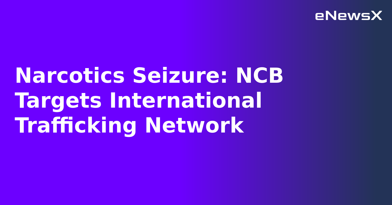 Narcotics Seizure: NCB Targets International Trafficking Network.webp