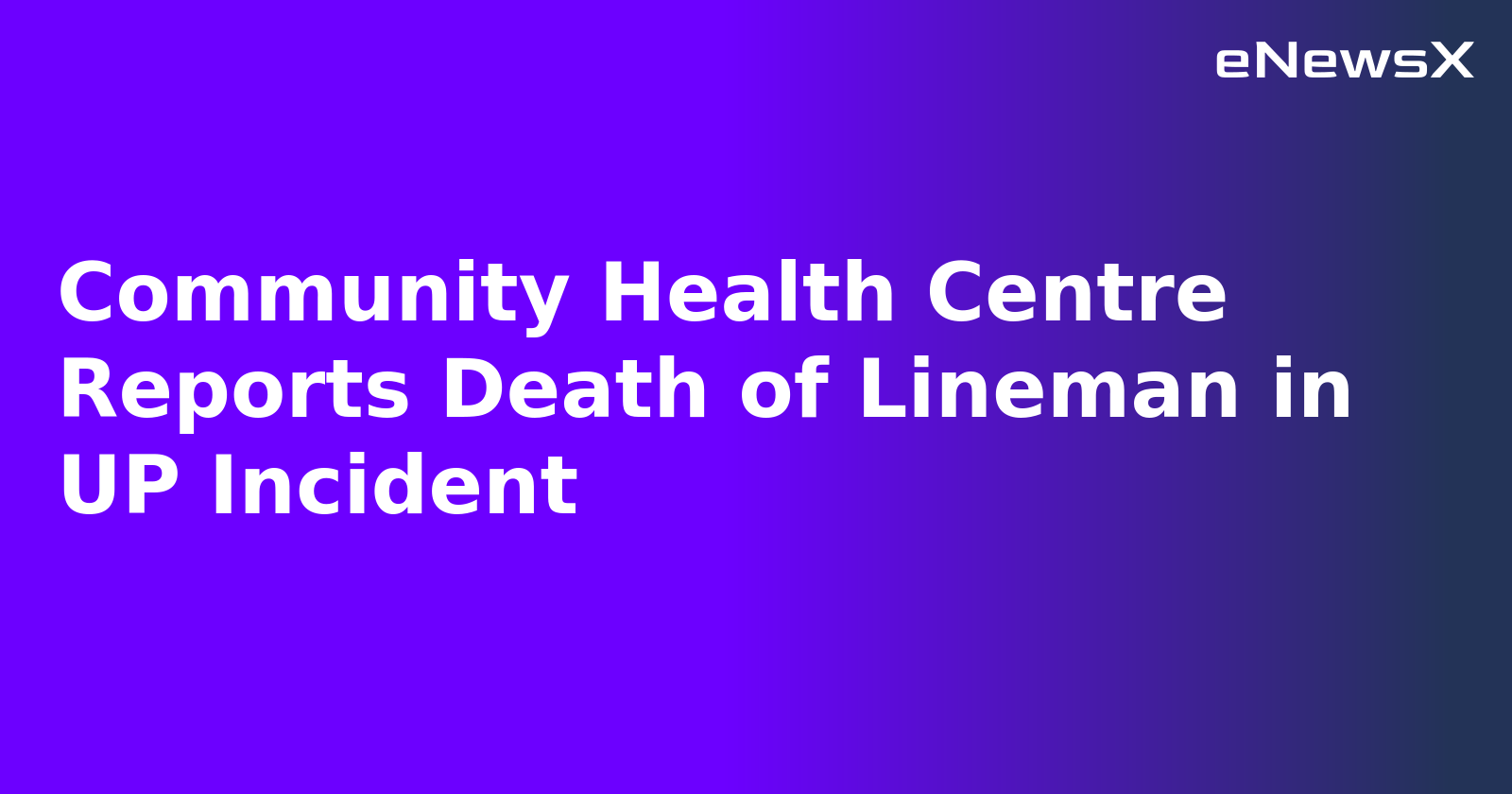 Community Health Centre Reports Death of Lineman in UP Incident.webp