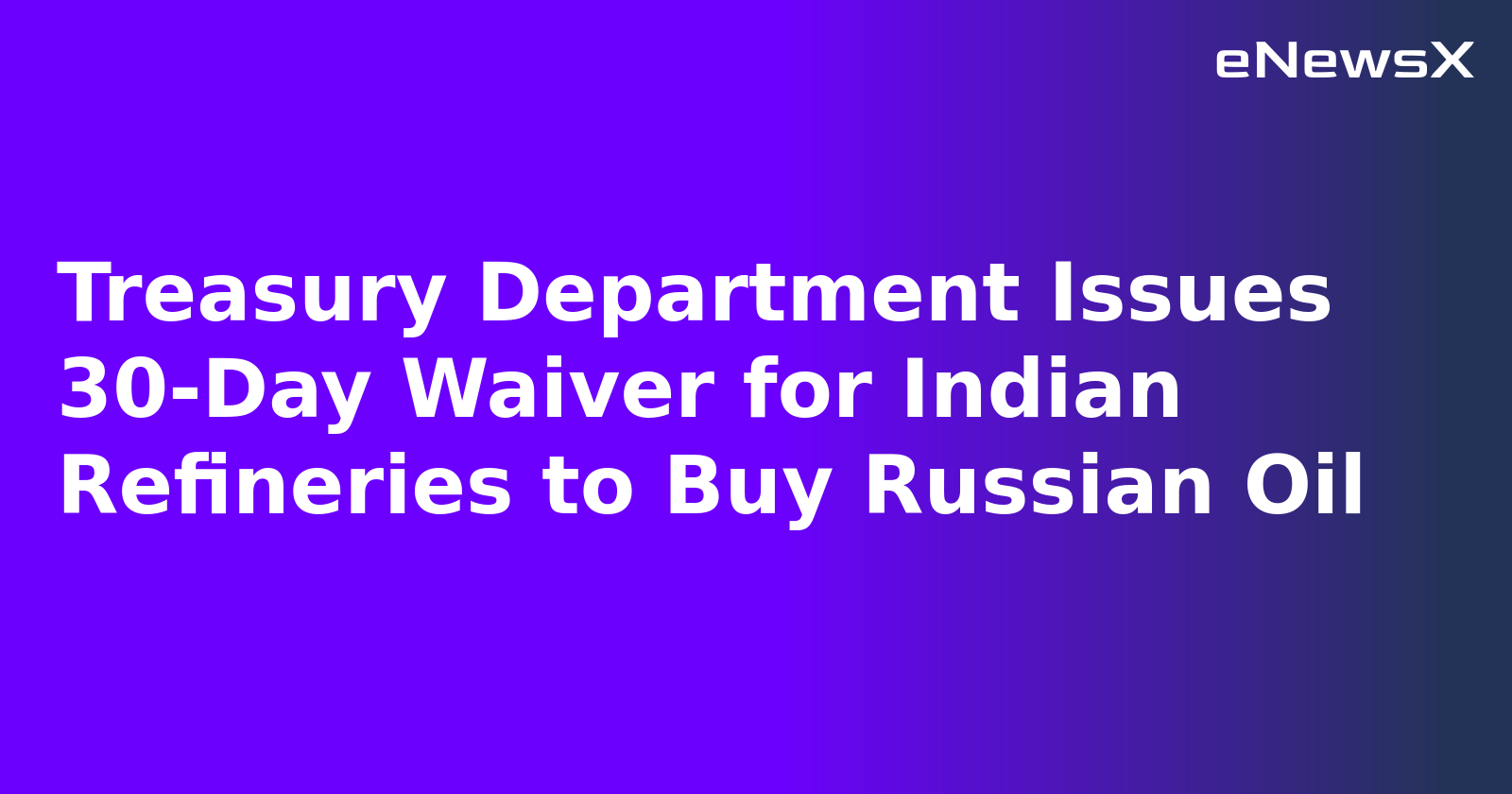 Treasury Department Issues 30-Day Waiver for Indian Refineries to Buy Russian Oil.webp