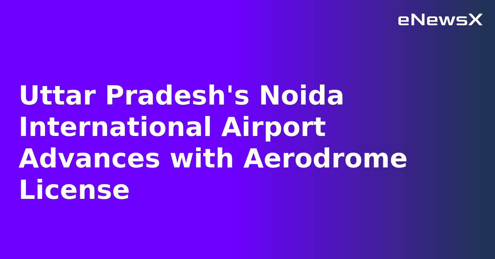 Uttar Pradesh's Noida International Airport Advances with Aerodrome License.webp