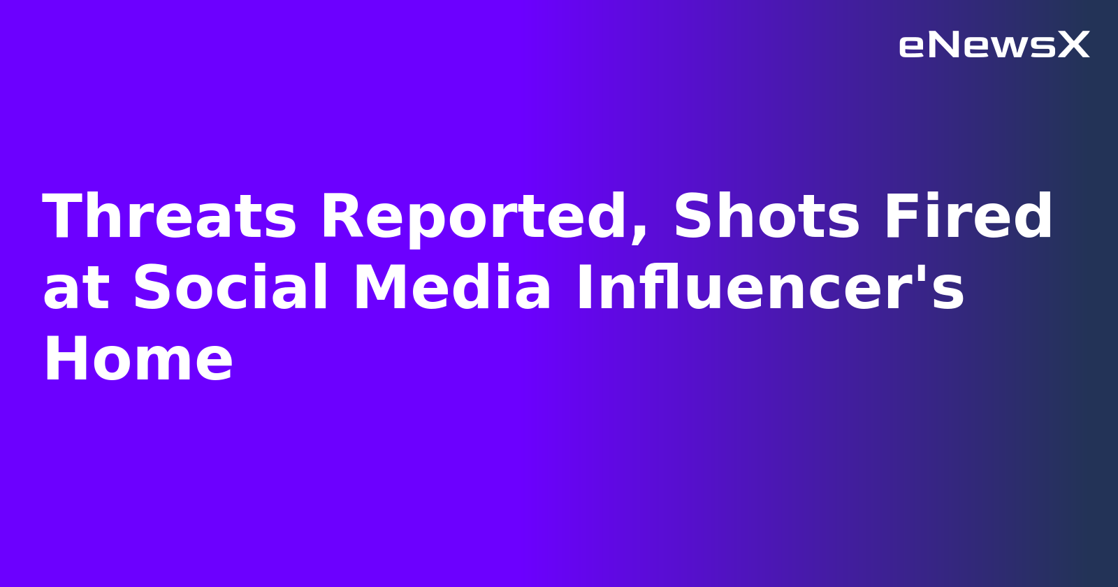 Threats Reported, Shots Fired at Social Media Influencer's Home.webp