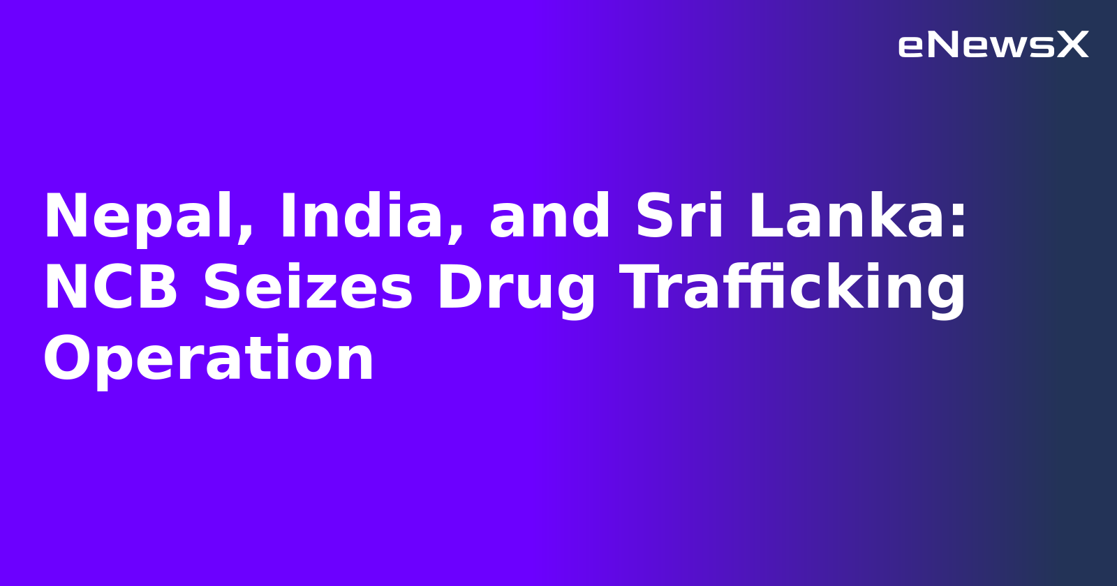 Nepal, India, and Sri Lanka: NCB Seizes Drug Trafficking Operation.webp