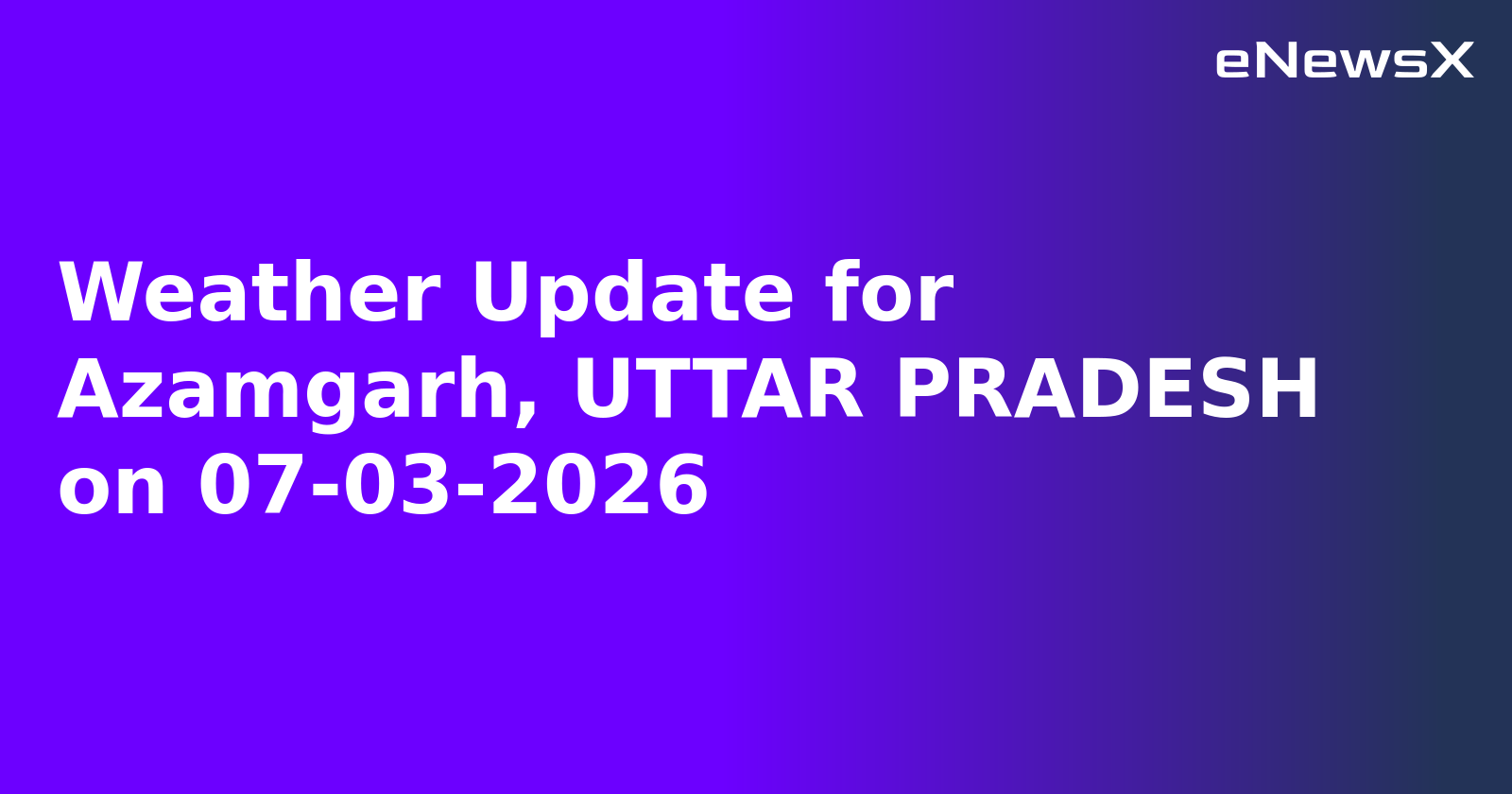 Weather Update for Azamgarh, UTTAR PRADESH on 07-03-2026