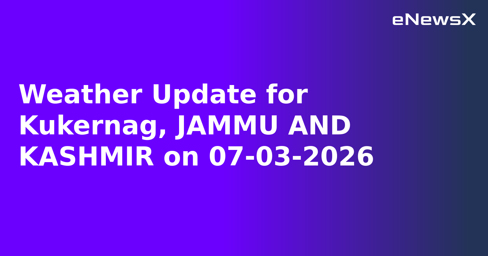 Weather Update for Kukernag, JAMMU AND KASHMIR on 07-03-2026.webp