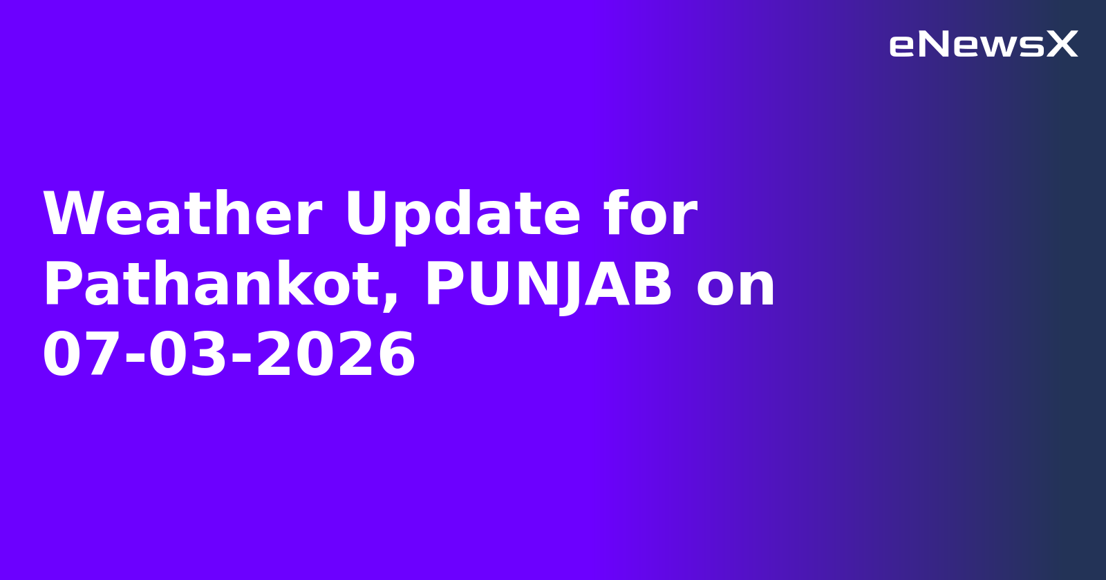 Weather Update for Pathankot, PUNJAB on 07-03-2026