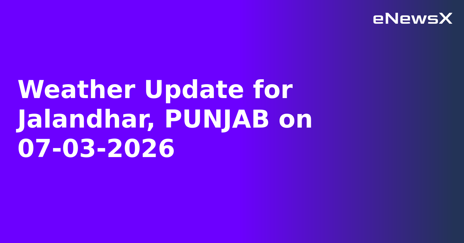 Weather Update for Jalandhar, PUNJAB on 07-03-2026