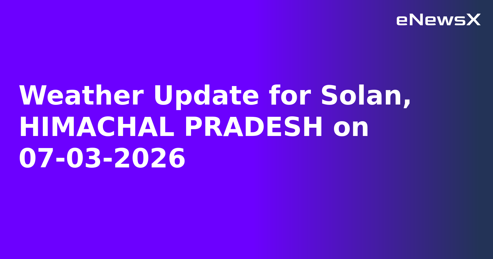 Weather Update for Solan, HIMACHAL PRADESH on 07-03-2026
