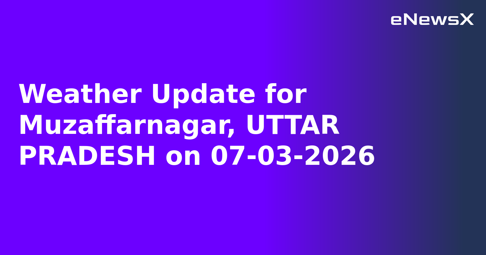 Weather Update for Muzaffarnagar, UTTAR PRADESH on 07-03-2026