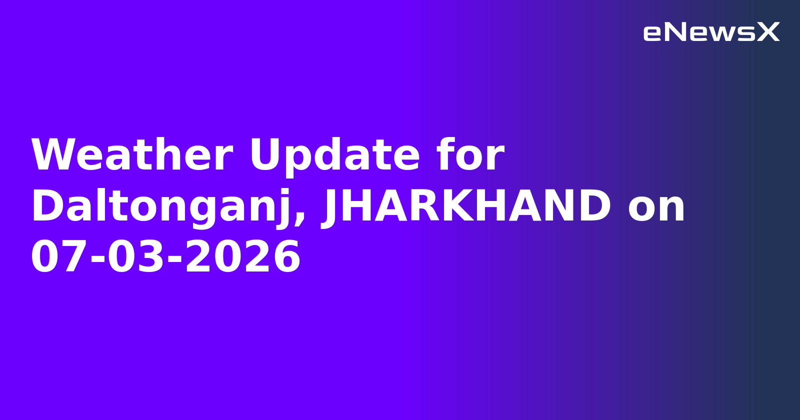 Weather Update for Daltonganj, JHARKHAND on 07-03-2026