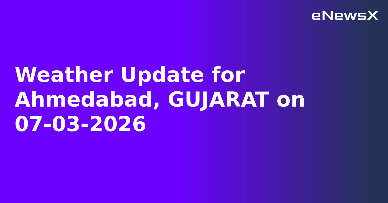 Weather Update for Ahmedabad, GUJARAT on 07-03-2026.webp