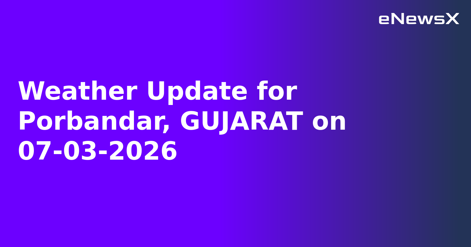Weather Update for Porbandar, GUJARAT on 07-03-2026.webp