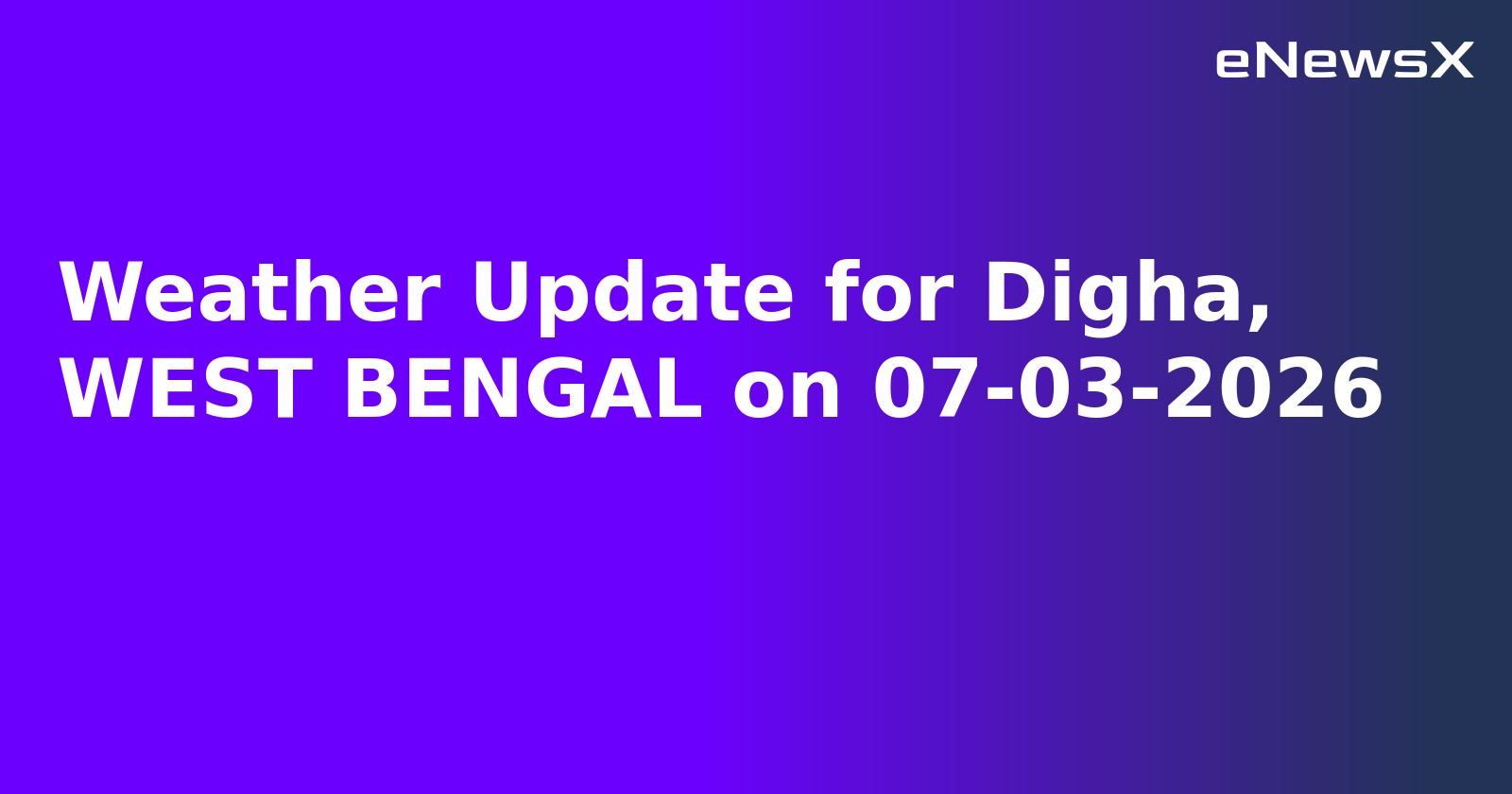 Weather Update for Digha, WEST BENGAL on 07-03-2026