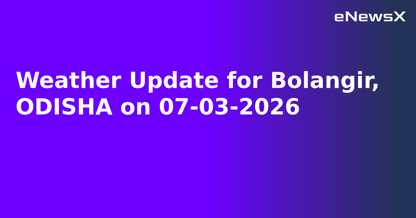 Weather Update for Bolangir, ODISHA on 07-03-2026