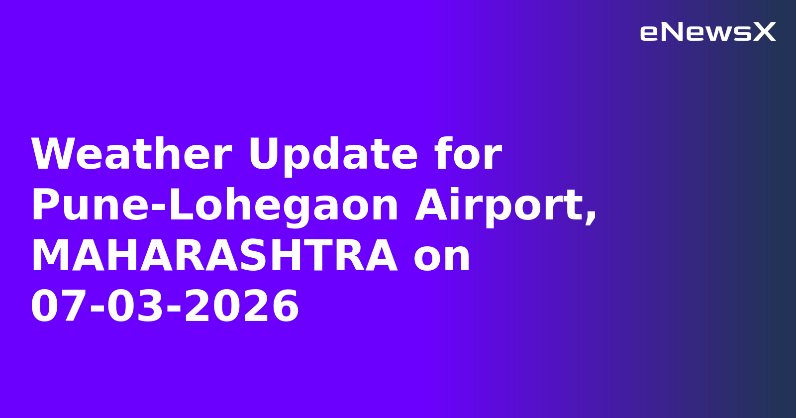 Weather Update for Pune-Lohegaon Airport, MAHARASHTRA on 07-03-2026