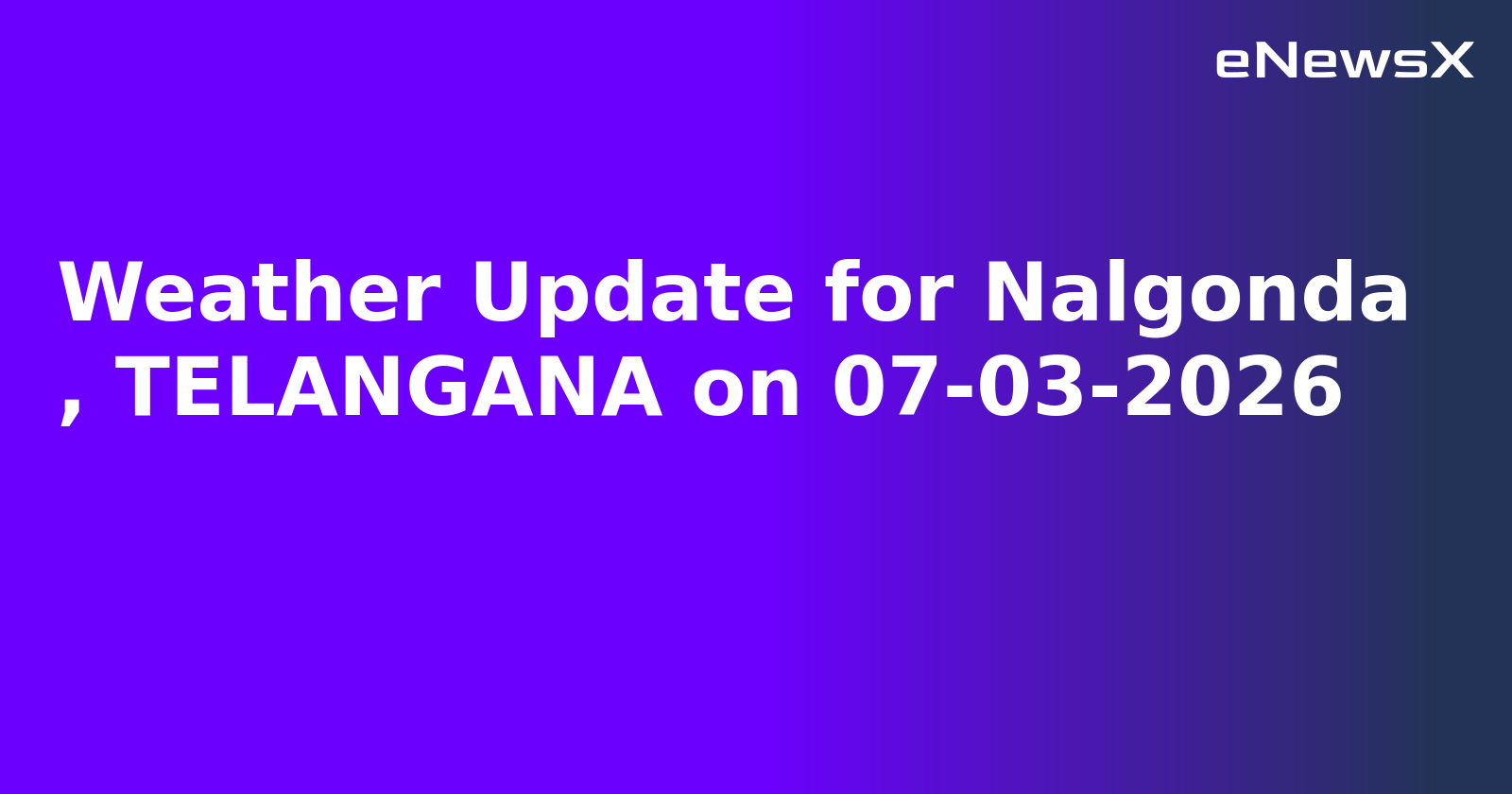 Weather Update for Nalgonda
, TELANGANA on 07-03-2026