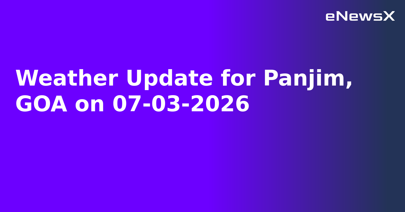 Weather Update for Panjim, GOA on 07-03-2026