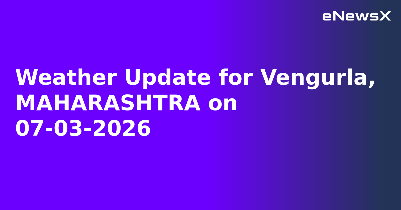 Weather Update for Vengurla, MAHARASHTRA on 07-03-2026