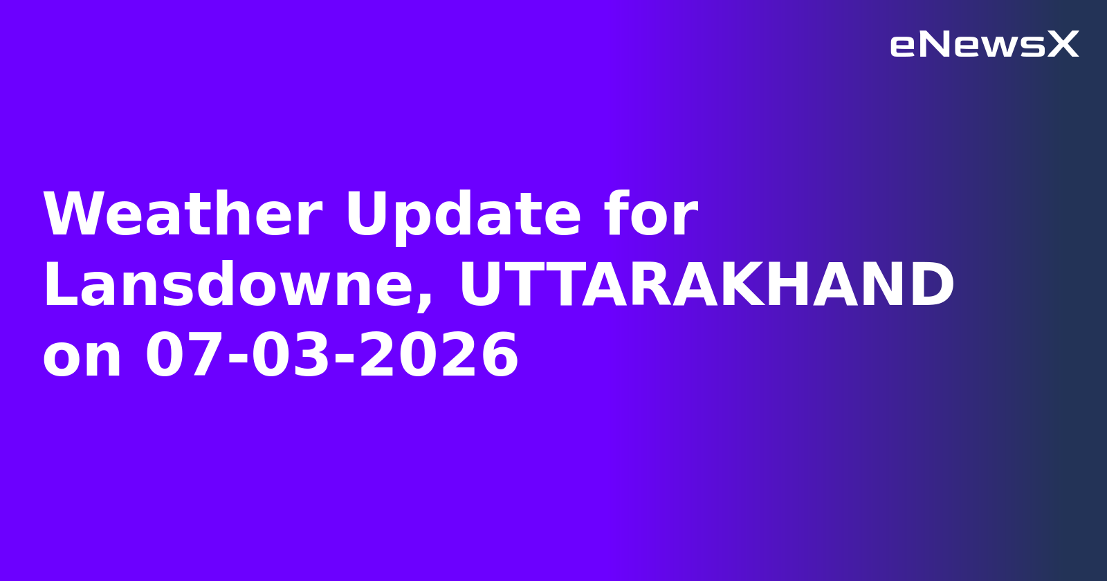 Weather Update for Lansdowne, UTTARAKHAND on 07-03-2026