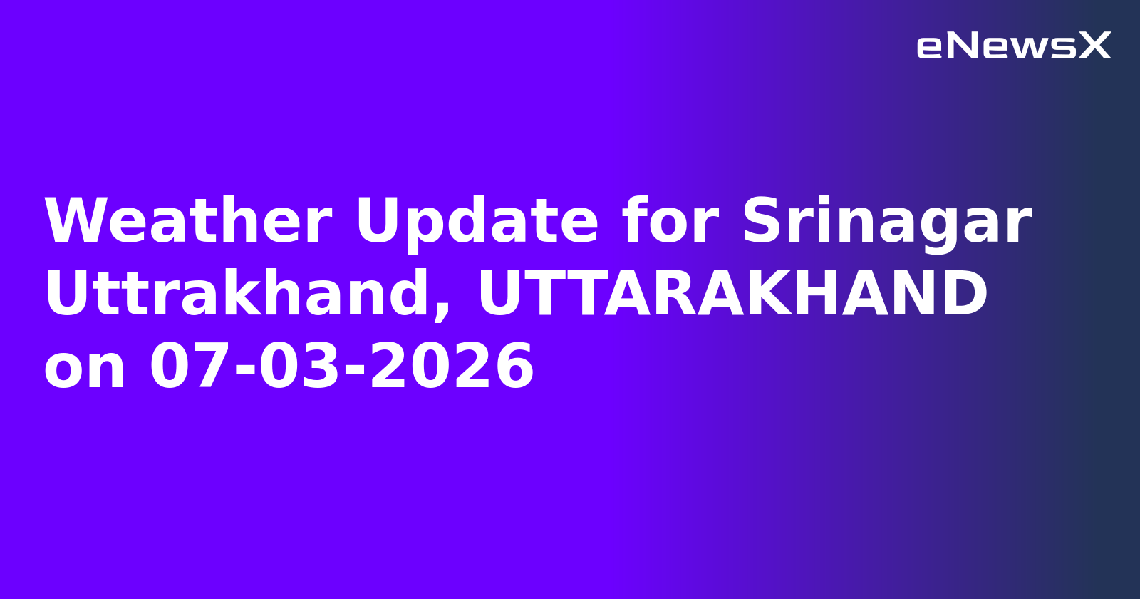 Weather Update for Srinagar Uttrakhand, UTTARAKHAND on 07-03-2026