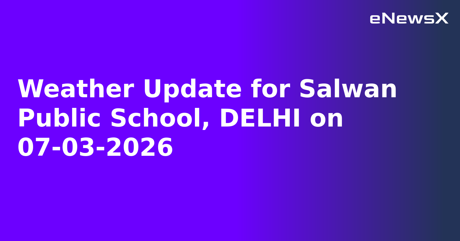 Weather Update for Salwan Public School, DELHI on 07-03-2026