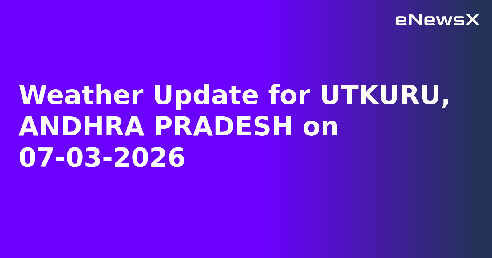 Weather Update for UTKURU, ANDHRA PRADESH on 07-03-2026
