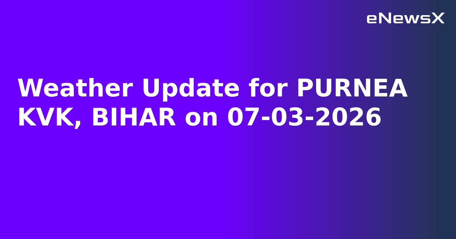 Weather Update for PURNEA KVK, BIHAR on 07-03-2026