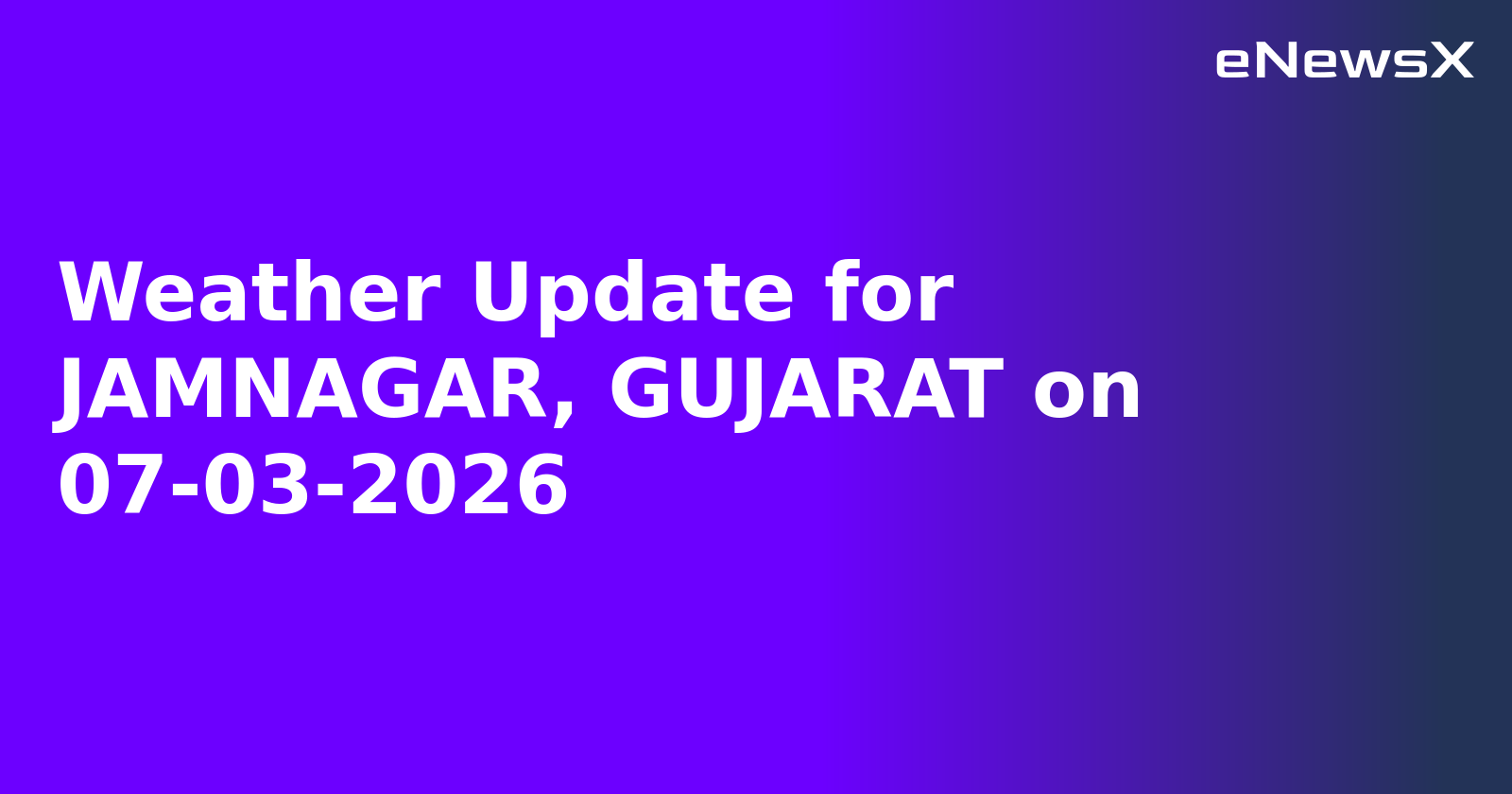 Weather Update for JAMNAGAR, GUJARAT on 07-03-2026