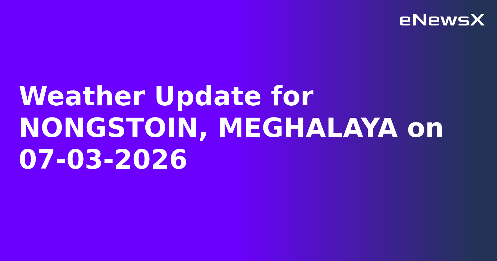 Weather Update for NONGSTOIN, MEGHALAYA on 07-03-2026
