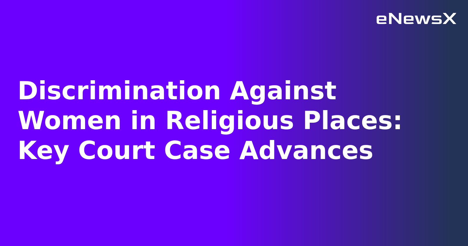 Discrimination Against Women in Religious Places: Key Court Case Advances