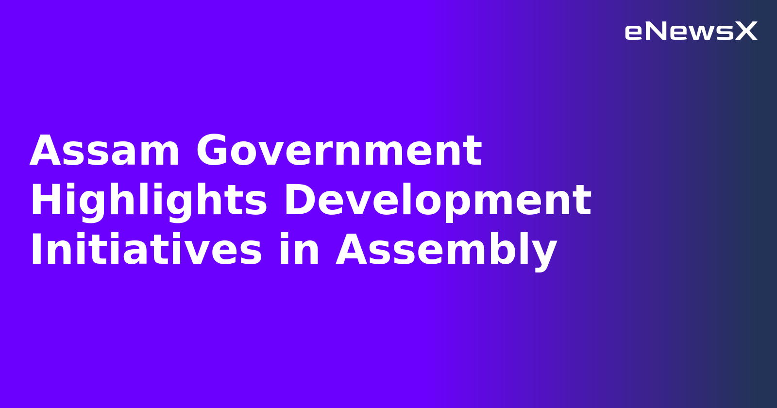 Assam Government Highlights Development Initiatives in Assembly.webp