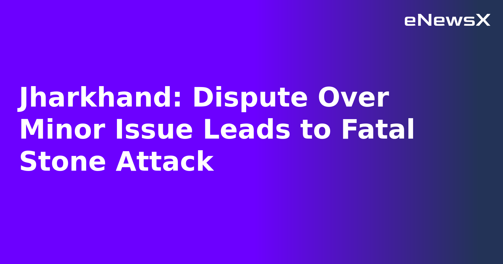 Jharkhand: Dispute Over Minor Issue Leads to Fatal Stone Attack