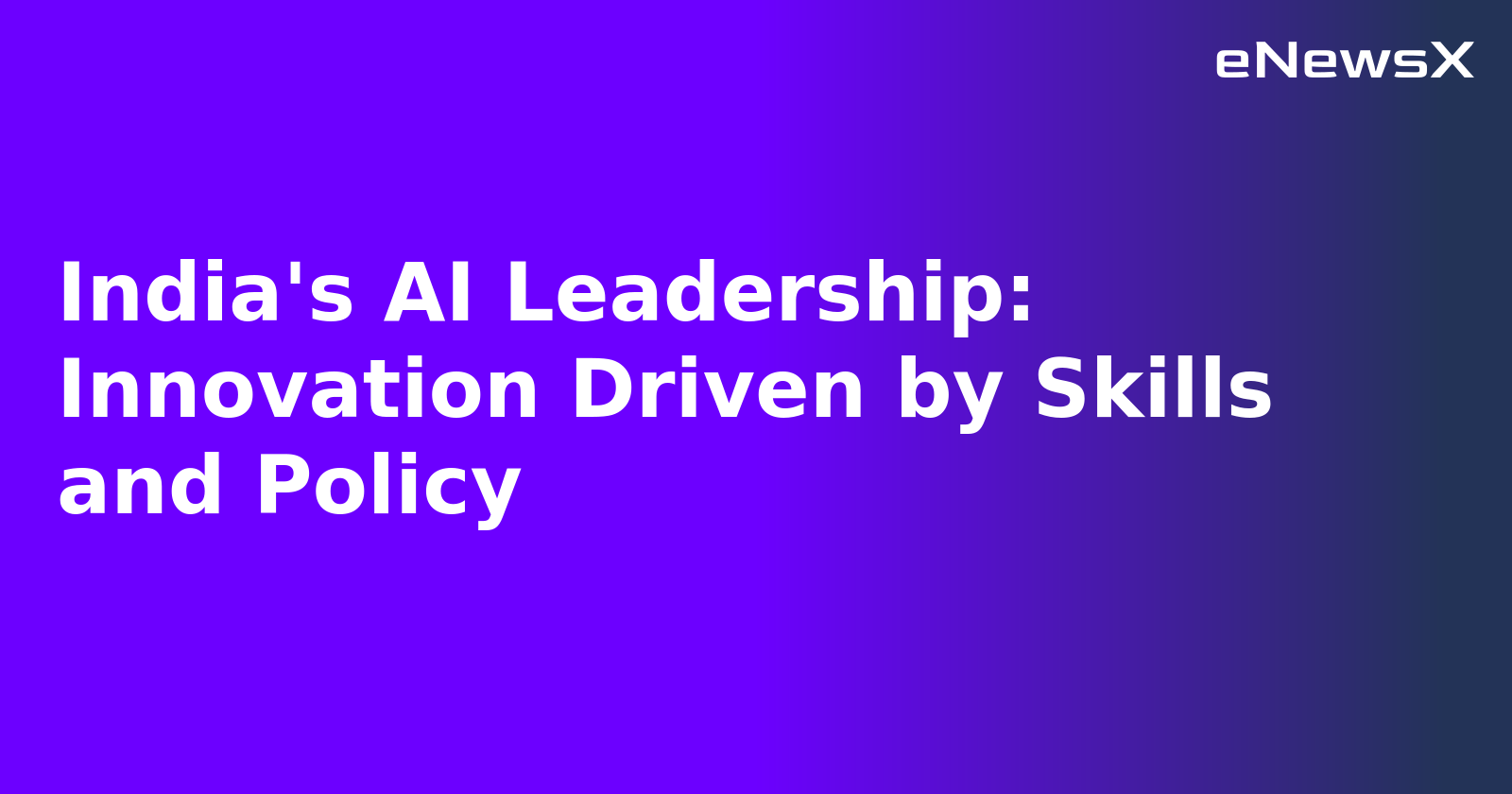 India's AI Leadership: Innovation Driven by Skills and Policy