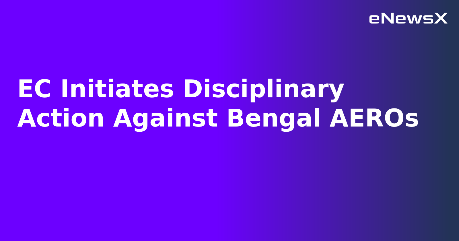 EC Initiates Disciplinary Action Against Bengal AEROs.webp