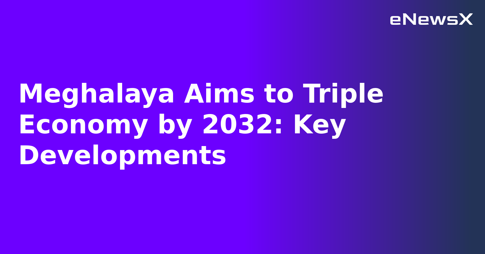 Meghalaya Aims to Triple Economy by 2032: Key Developments.webp