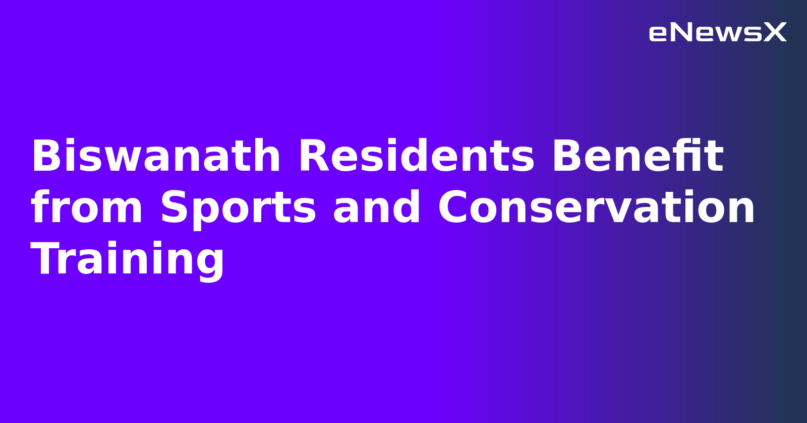 Biswanath Residents Benefit from Sports and Conservation Training.webp